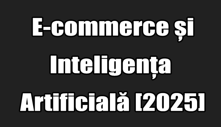 E-commerce și Inteligența Artificială [2025]