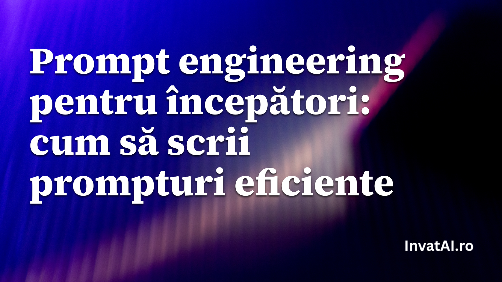 Prompt engineering pentru începători: cum să scrii prompturi eficiente